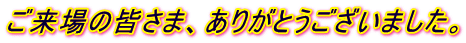 ご来場の皆さま、ありがとうございました。